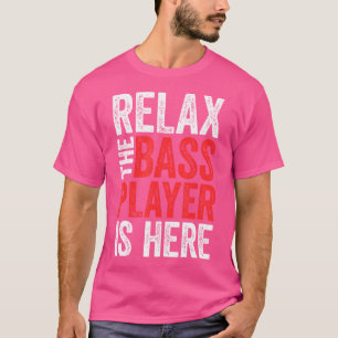 Relax The Bass Player Is Here Bass Guitar T-Shirt
