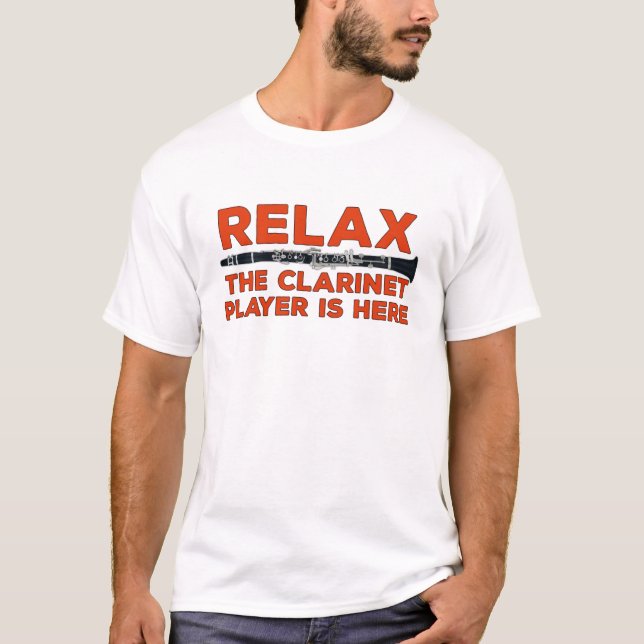 Relax The Clarinet Player is Here T-Shirt (Front)