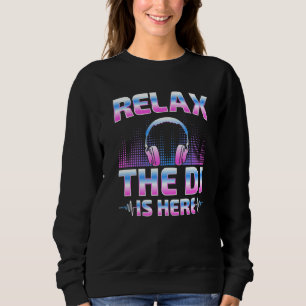 Relax The DJ Is Here DJ Disc Jockey Music Player Sweatshirt