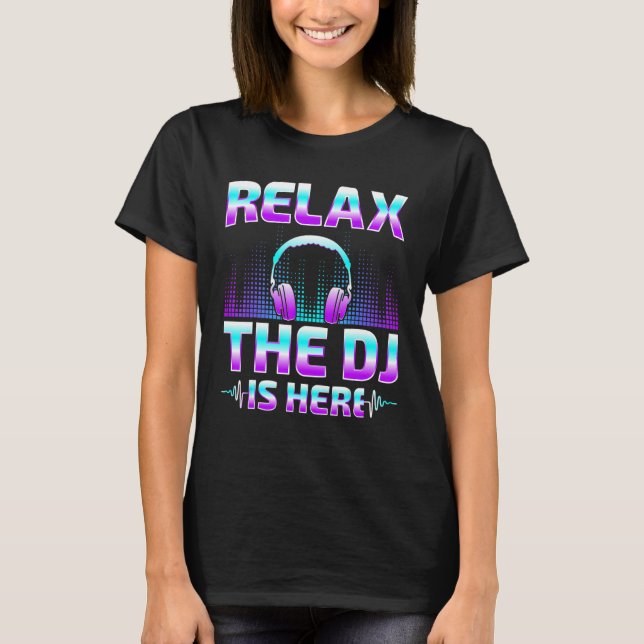 Relax The DJ Is Here   DJ Disc Jockey Music Player T-Shirt (Front)