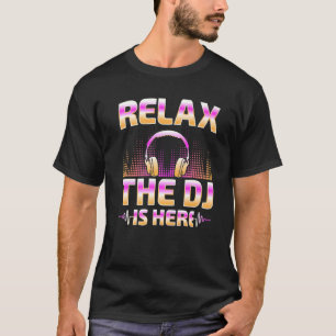 Relax The DJ Is Here  DJ Disc Jockey Music Player  T-Shirt