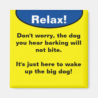 Relax! The dog will not bite. Magnet