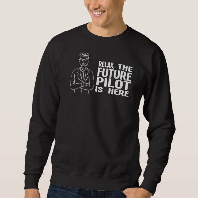 Relax The Future Pilot Is Here Aeroplane Sweatshirt (Front)