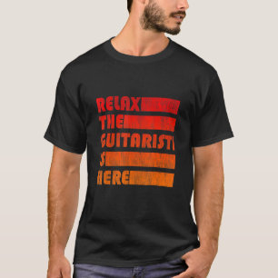 Relax The Guitarist Is Here for Guitar Musician_1 T-Shirt