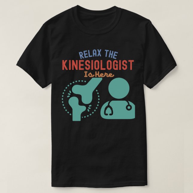Relax the kinesiologist Is Here T-Shirt (Design Front)