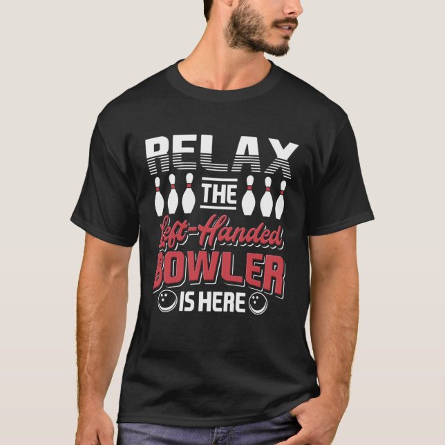 Relax The Left Handed Bowler Is Here Bowling Playe T-Shirt (Front)