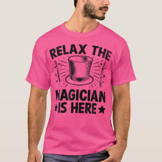 Relax The Magician Is Here Magic Tricks Illusionis T-Shirt