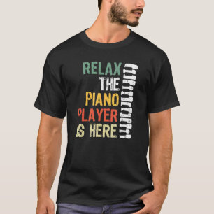 Relax The Piano Player Is Here T-Shirt