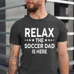 Relax The Soccer Dad Is Here  T-Shirt<br><div class="desc">Relax The Soccer dad Is Here T-Shirt</div>