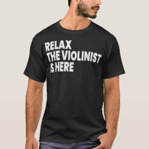 Relax Violinist Is Here Funny Violin Player Music  T-Shirt