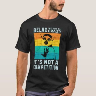 Relax We Are All Crazy Its Not A Competition Funny T-Shirt