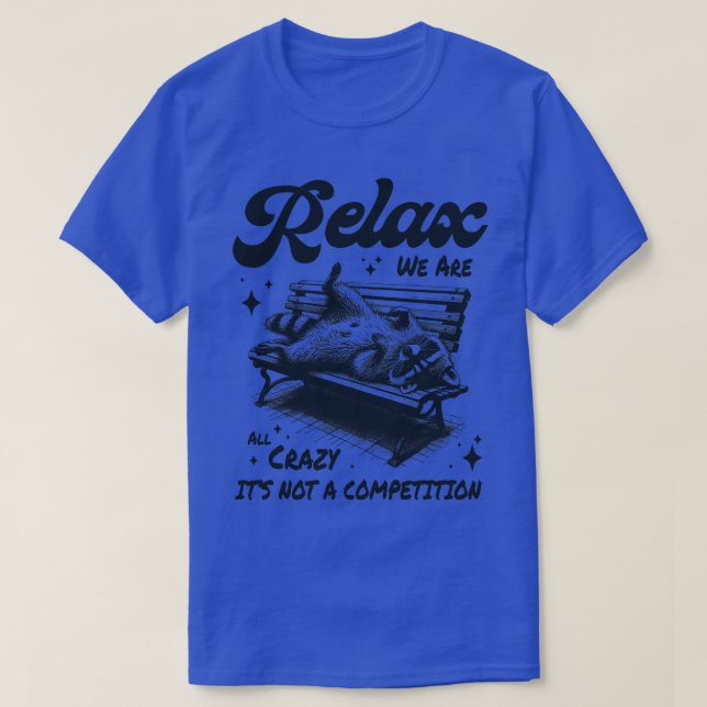 Relax we are all crazy its not a competition T-Shirt (Design Front)