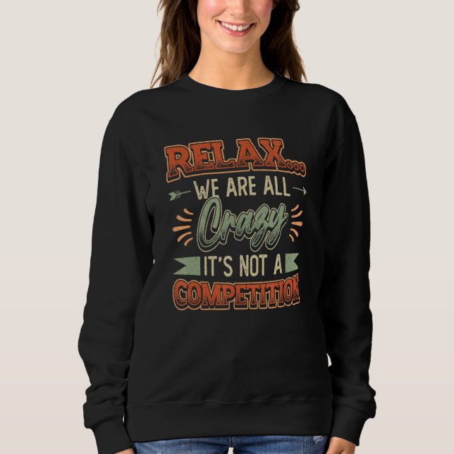 Relax We´re All Crazy It´s Not A Competition Sarca Sweatshirt (Front)