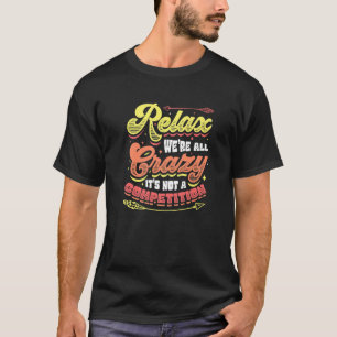 Relax We´re All Crazy It´s Not A Competition Sarca T-Shirt
