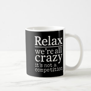 Relax We’re All Crazy It’s Not Competition Funny Q Coffee Mug
