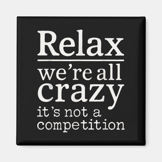 Relax We’re All Crazy It’s Not Competition Funny Q Magnet (Front)