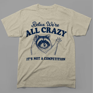 Relax Were All Crazy Funny Racoon Meme T-Shirt