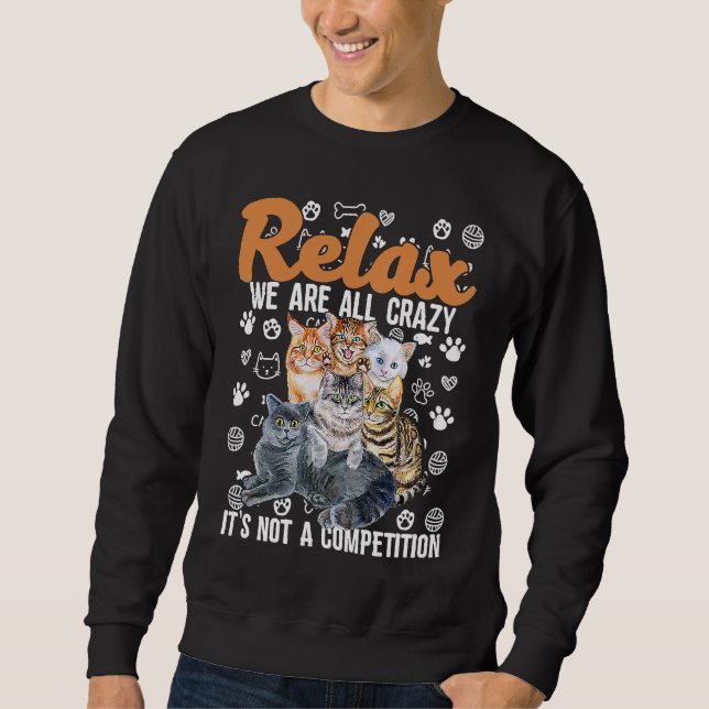 Relax Were All Crazy Is Not A Competition For Cat Sweatshirt (Front)