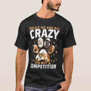 Relax Were All Crazy Is Not A Competition For Dog  T-Shirt