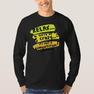 Relax We're All Crazy It's Not A Competition Sarc T-Shirt