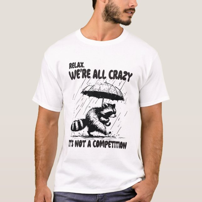 Relax We're All Crazy It's Not a Competition T-Shirt (Front)