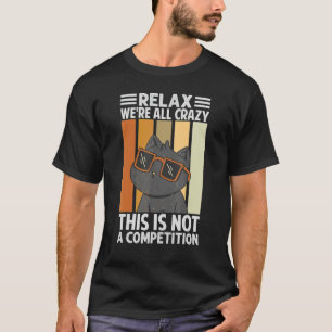 Relax We're All Crazy This Is Not A Competition T-Shirt