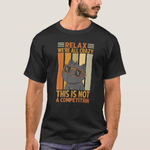 Relax We're All Crazy This Is Not A Competition T-Shirt