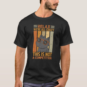 Relax We're All Crazy This Is Not A Competition T-Shirt