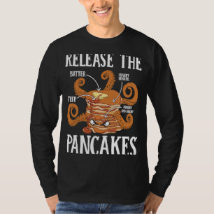 Release The Pancakes Pancake Maker Pancake Syrup T-Shirt