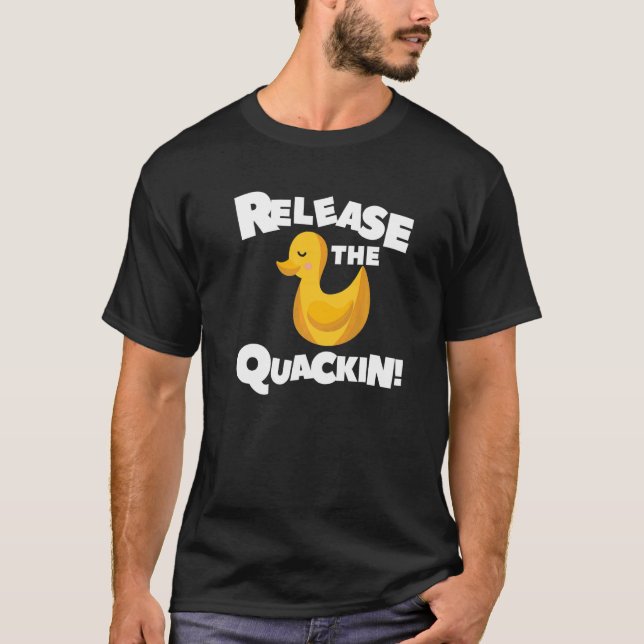 Release The Quackin For A Duck   1 T-Shirt (Front)