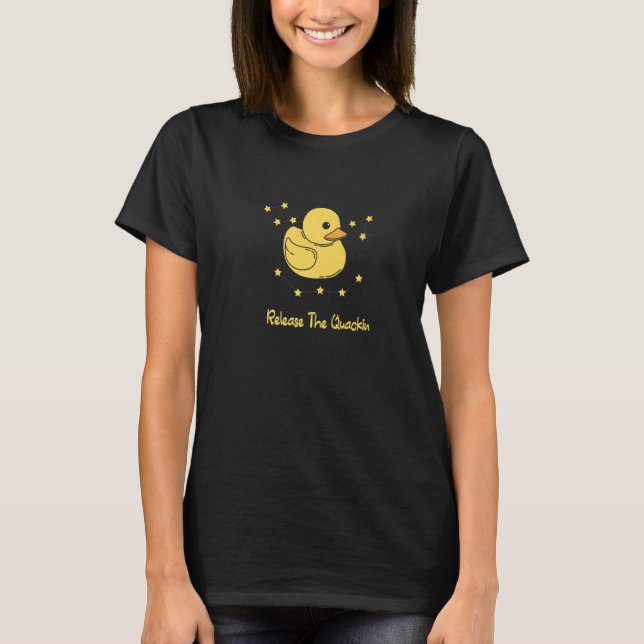 Release The Quackin for a Duck  Rubber Duck T-Shirt (Front)