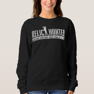 Relic Hunter Saving History Metal Detecting Detec Sweatshirt