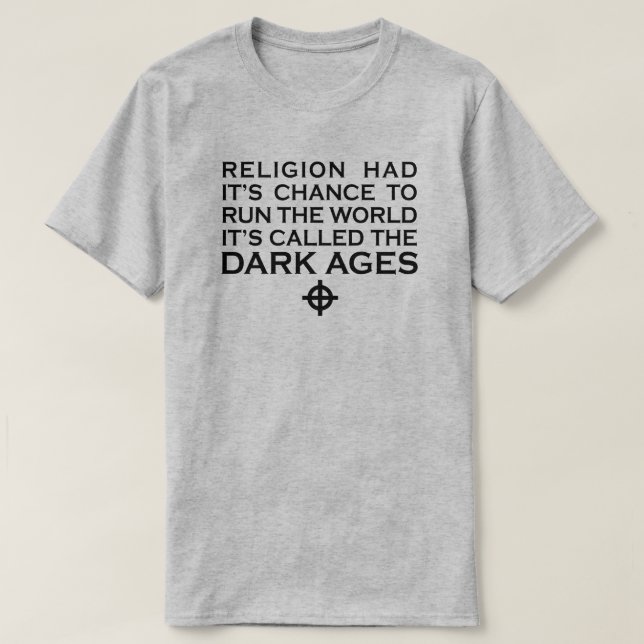 RELIGION HAD ITS CHANCE TO RUN THE WORLD DARK AGES T-Shirt (Design Front)