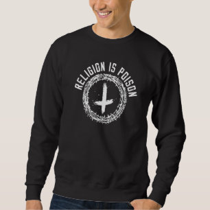 Religion Is Poison Anti Religion Agnostic Atheist  Sweatshirt