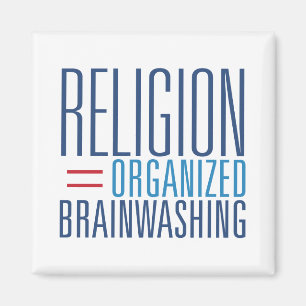 Religion = Organised Brainwashing Magnet
