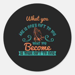 Religion - What You Are Is God's Gift To You Classic Round Sticker