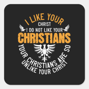 Religion Your Christians Are So Unlike Your Christ Square Sticker