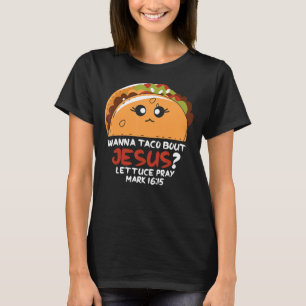 Religious Christian Wanna Taco Bout Jesus Mark 161 T-Shirt