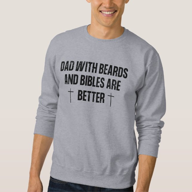 Religious Dads with beards and bibles are better Sweatshirt (Front)
