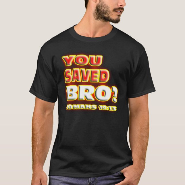 RELIGIOUS You saved Bro? ROMANS 10:13. T-Shirt (Front)