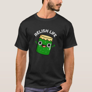 Relish Life Funny Food Pun Dark BG T-Shirt