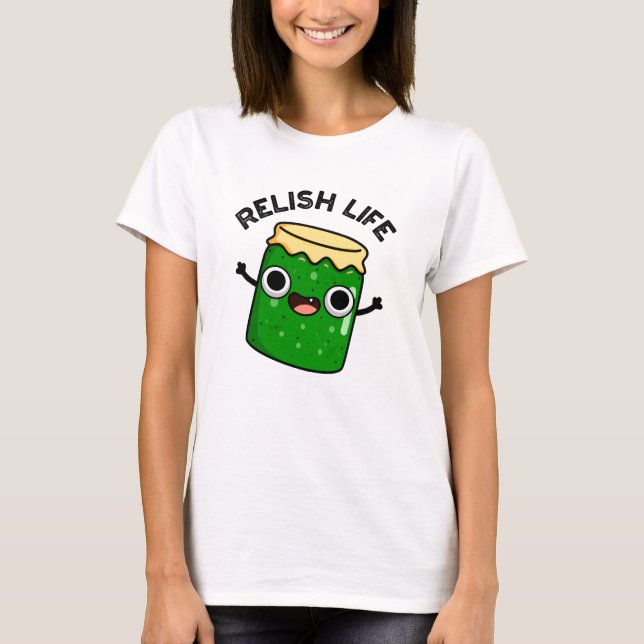 Relish Life Funny Food Pun  T-Shirt (Front)