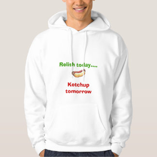 Relish today... Ketchup tomorrow Hoodie