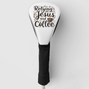Relying on Jesus and Coffee Caffeine Lover Golf Head Cover