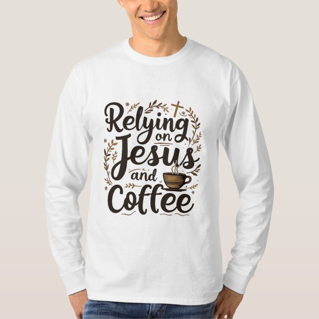Relying on Jesus and Coffee Caffeine Lover  T-Shirt (Front)