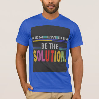 Remember Be The Solution  T-Shirt