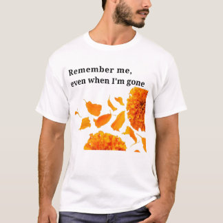 Remember me, even when I'm gone T-Shirt