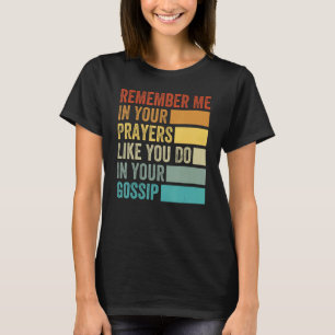 Remember Me In Your Prayers Like You Do In Your Go T-Shirt