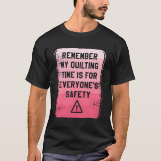 Remember My Quilting Time Is For Everyone'S Safety T-Shirt