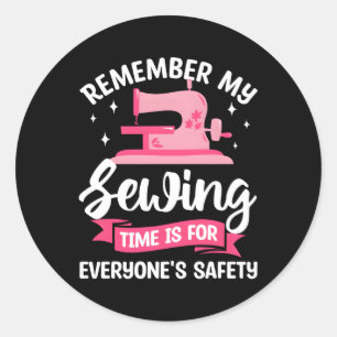 Remember My Sewing Time Is For Everyone'S Safety S Classic Round Sticker